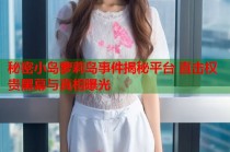 秘密小岛萝莉岛事件揭秘平台 直击权贵黑幕与真相曝光