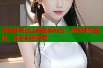 哥特萝莉社压解密码平台：解锁神秘密码，探索加密世界