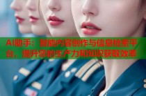 AI助手：智能内容创作与信息检索平台，提升您的生产力和知识获取效率