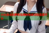 小伙游泳到萝莉岛揭秘独家探险直播平台