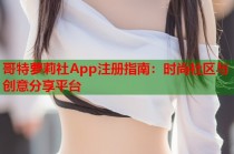 哥特萝莉社App注册指南：时尚社区与创意分享平台