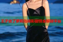 王子去了萝莉岛精彩剧情全解锁平台