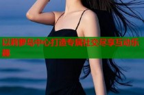 以莉萝岛中心打造专属社交尽享互动乐趣