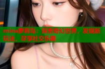 mina萝莉岛：探索奇幻世界，发现新玩法，尽享社交乐趣