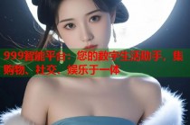 999智能平台：您的数字生活助手，集购物、社交、娱乐于一体