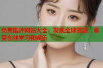 免费国外网站大全：发现全球资源，享受在线学习和娱乐