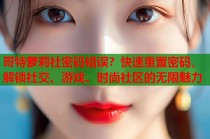 哥特萝莉社密码错误？快速重置密码，解锁社交、游戏、时尚社区的无限魅力