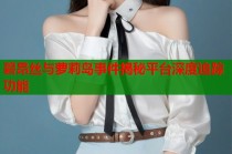 碧昂丝与萝莉岛事件揭秘平台深度追踪功能