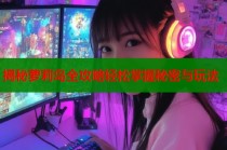 揭秘萝莉岛全攻略轻松掌握秘密与玩法