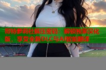哥特萝莉社解压密码：解锁独家汉化版，享受全新DLC与AI智能翻译