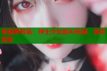 卷福萝莉岛：绅士少女的AI乐园，等你探索