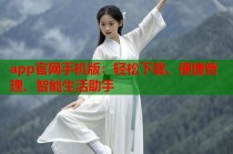 app官网手机版：轻松下载、便捷管理、智能生活助手