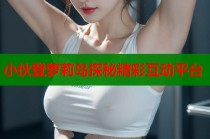 小伙登萝莉岛探秘精彩互动平台