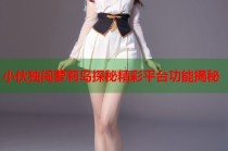 小伙独闯萝莉岛探秘精彩平台功能揭秘