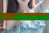 升级版萝莉岛：沉浸式互动体验与创意社区聚集地