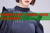 亚洲萝莉正太社区：分享动漫、游戏和文化交流的乐园