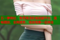 五一萝莉社：免费高清影视追剧平台，流畅播放、全网搜索、离线观看一应俱全