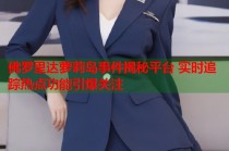 佛罗里达萝莉岛事件揭秘平台 实时追踪热点功能引爆关注