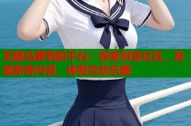无趣岛萝莉的平台：探索创意社区，发现新奇内容，体验互动乐趣