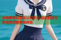 冲绳萝莉岛游戏公司平台 精彩剧情与多结局恋爱养成体验