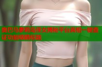 奥巴马萝莉岛侄女揭秘平台真相一键查证功能吸睛标题
