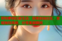 哥特萝莉社新生话：探索时尚社区，发现独特风格，分享美丽瞬间