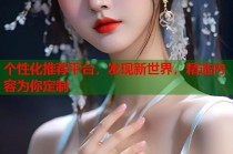 个性化推荐平台，发现新世界，精选内容为你定制