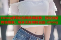 strong萝莉社防网络屏蔽器：轻松突破网络限制，畅享无限网络自由-strong