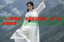 Timi萝莉社：海量影视资源，无广告追剧神器