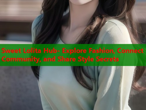 Sweet Lolita Hub- Explore Fashion, Connect Community, and Share Style Secrets  第1张