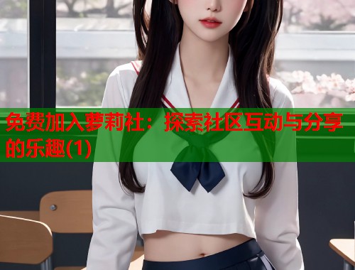 免费加入萝莉社：探索社区互动与分享的乐趣(1)  第2张
