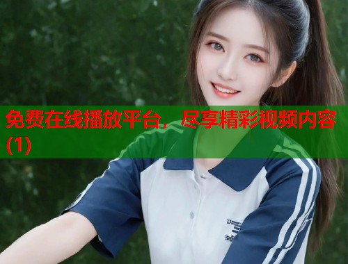 免费在线播放平台，尽享精彩视频内容(1)  第1张