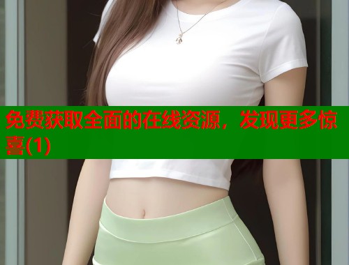 免费获取全面的在线资源，发现更多惊喜(1)  第1张