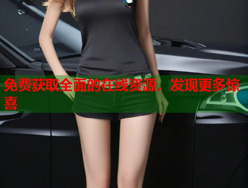 免费获取全面的在线资源，发现更多惊喜  第1张