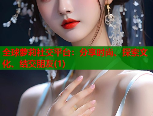 全球萝莉社交平台：分享时尚、探索文化、结交朋友(1)  第1张