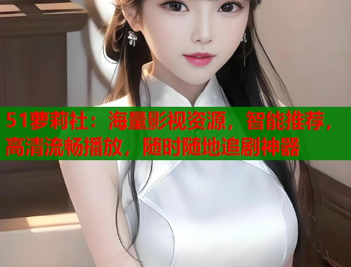 51萝莉社：海量影视资源，智能推荐，高清流畅播放，随时随地追剧神器  第2张