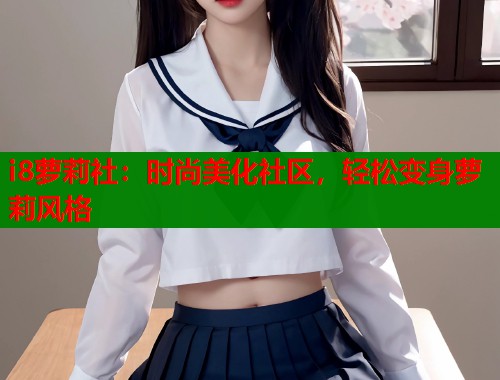 i8萝莉社：时尚美化社区，轻松变身萝莉风格  第1张