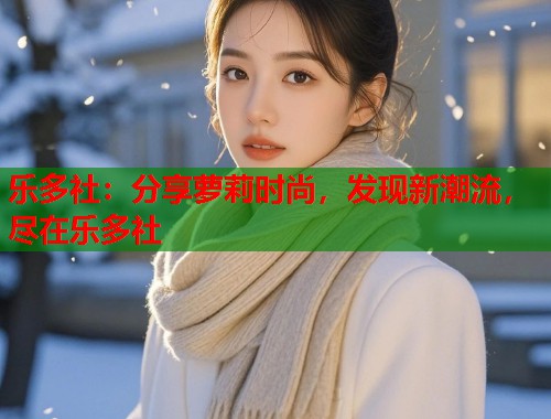 乐多社：分享萝莉时尚，发现新潮流，尽在乐多社  第2张