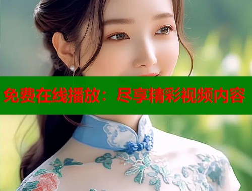 免费在线播放：尽享精彩视频内容  第1张