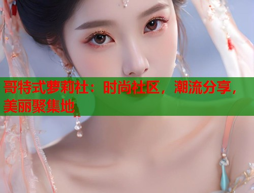 哥特式萝莉社：时尚社区，潮流分享，美丽聚集地  第2张