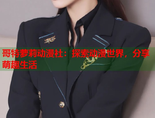哥特萝莉动漫社：探索动漫世界，分享萌趣生活  第1张