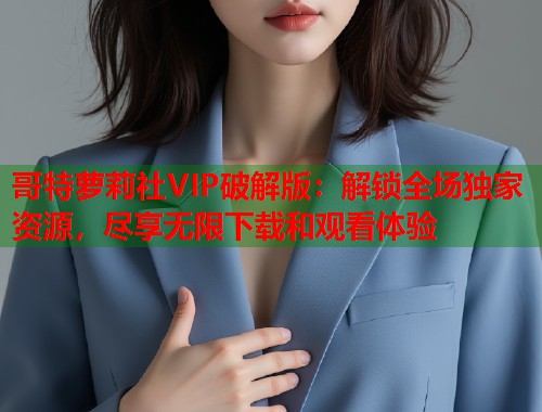哥特萝莉社VIP破解版：解锁全场独家资源，尽享无限下载和观看体验  第1张
