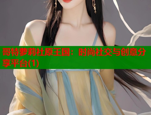 哥特萝莉社原王国：时尚社交与创意分享平台(1)  第1张
