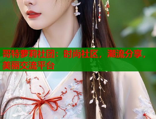 哥特萝莉社团：时尚社区，潮流分享，美丽交流平台  第1张
