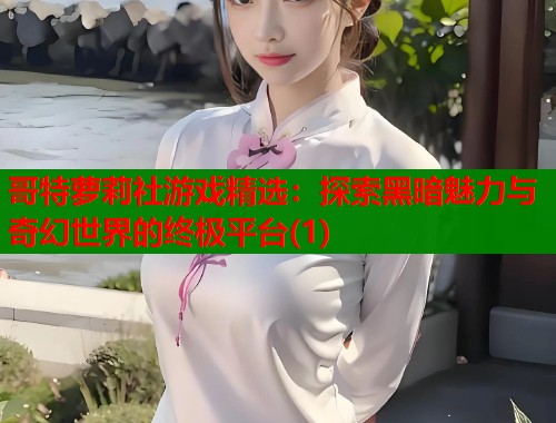 哥特萝莉社游戏精选：探索黑暗魅力与奇幻世界的终极平台(1)  第2张
