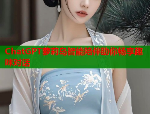 ChatGPT萝莉岛智能陪伴助你畅享趣味对话  第2张