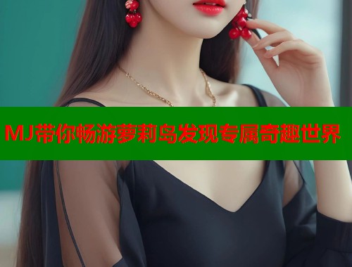 MJ带你畅游萝莉岛发现专属奇趣世界  第2张