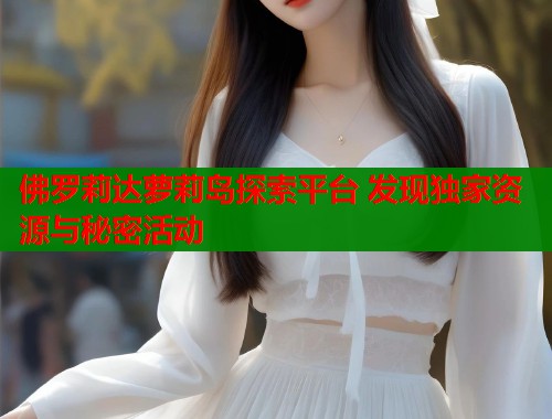佛罗莉达萝莉岛探索平台 发现独家资源与秘密活动  第1张