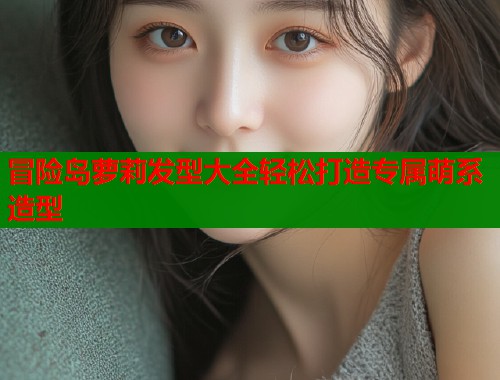 冒险岛萝莉发型大全轻松打造专属萌系造型  第1张
