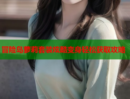 冒险岛萝莉套装炫酷变身轻松获取攻略  第1张